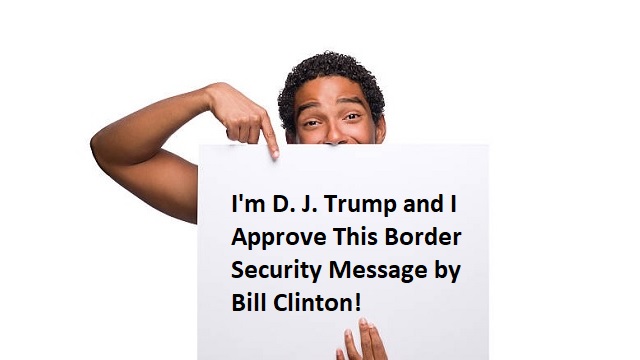I’m D. J. Trump and I Approve This Border Security Message by Bill Clinton thumbnail