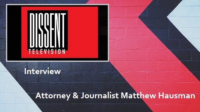 Interview with Attorney and Journalist Matthew Hausman on DISSENT TV thumbnail