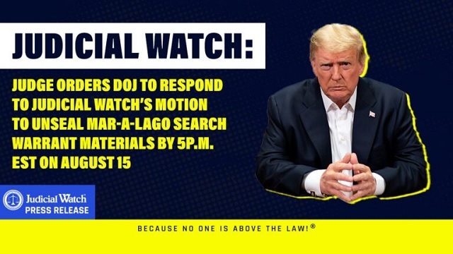 Judge Orders DOJ to Respond to Judicial Watch’s Motion to Unseal Mar-a-Lago Search Warrant Materials by 5p.m. EST on August 15 thumbnail