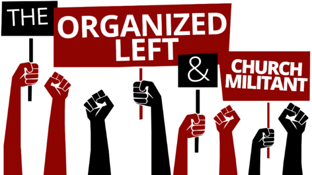 THE ORGANIZED LEFT AND CHURCH MILITANT: They must not like us very much ...